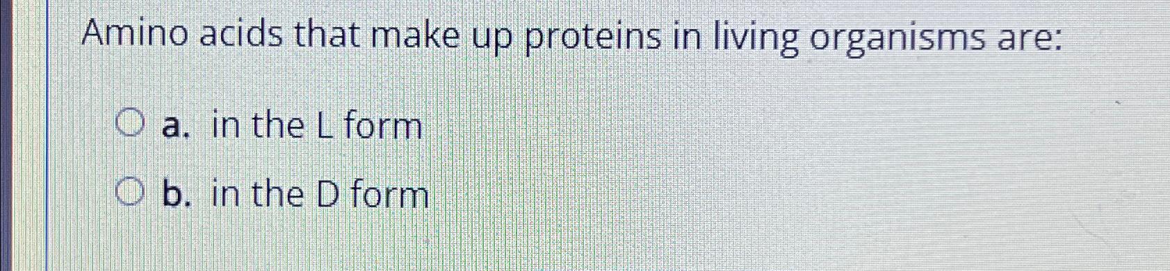 Solved Amino acids that make up proteins in living organisms | Chegg.com