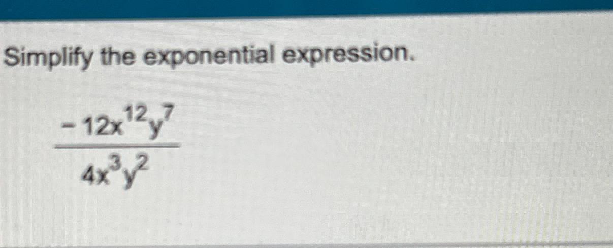 Solved Simplify the exponential expression.-12x12y74x3y2 | Chegg.com