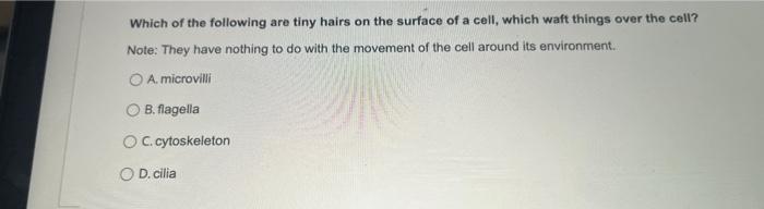 Which of the following are tiny hairs on the surface of a cell, which waft things over the cell? Note: They have nothing to d