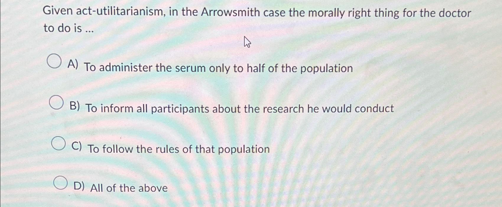 Solved Given actutilitarianism, in the Arrowsmith case the