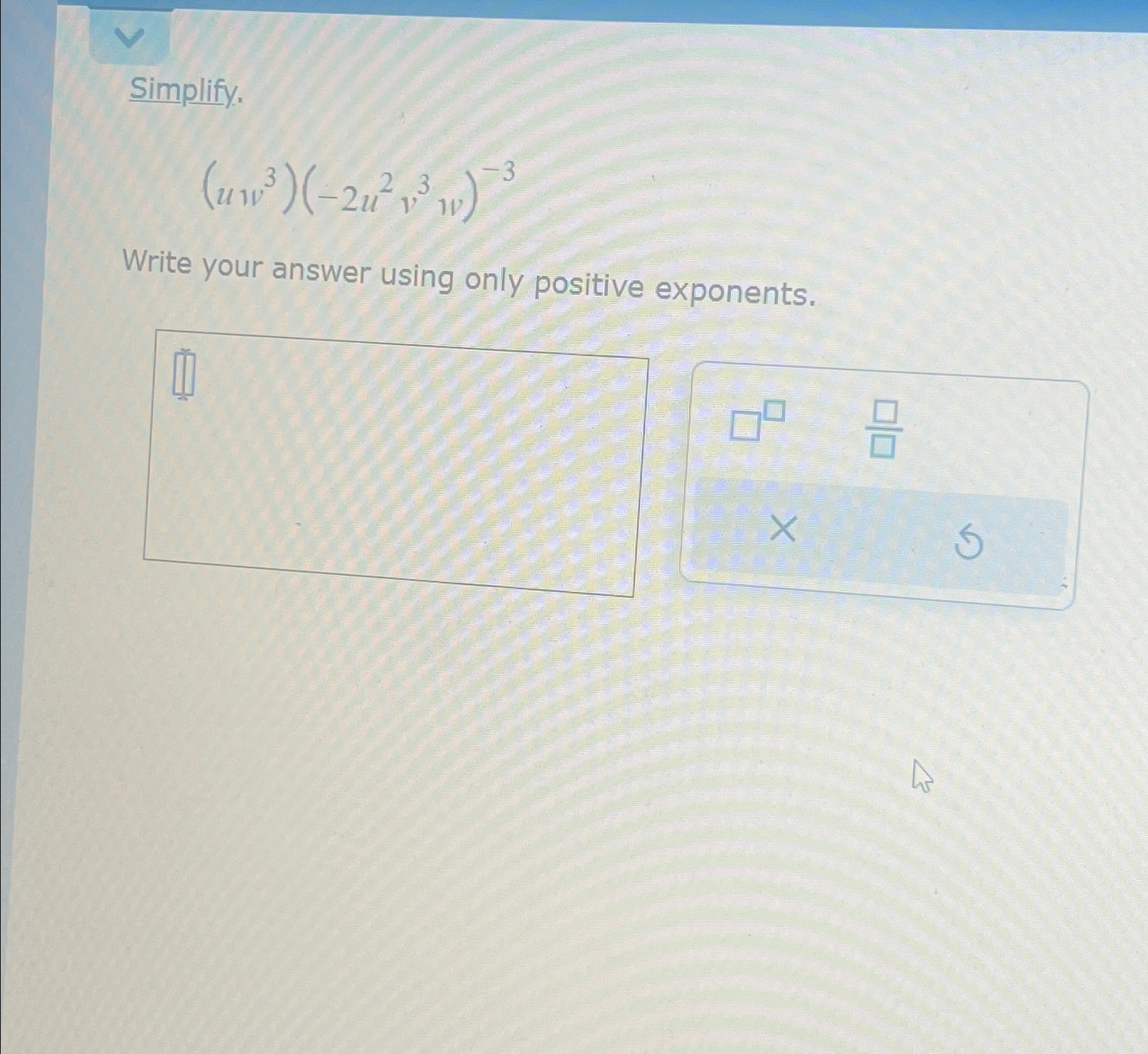 Solved Simplify.(uw3)(-2u2v3w)-3Write your answer using only | Chegg.com