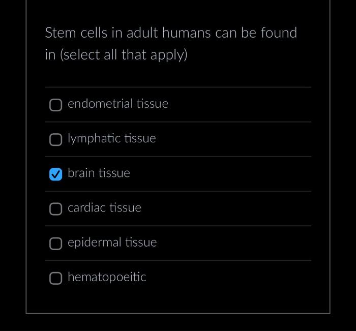 Solved Stem cells in adult humans can be found in (select | Chegg.com