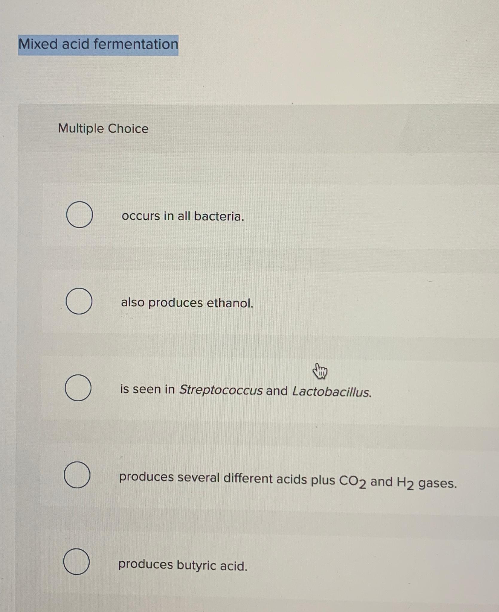 Mixed acid fermentationMultiple Choiceoccurs in all