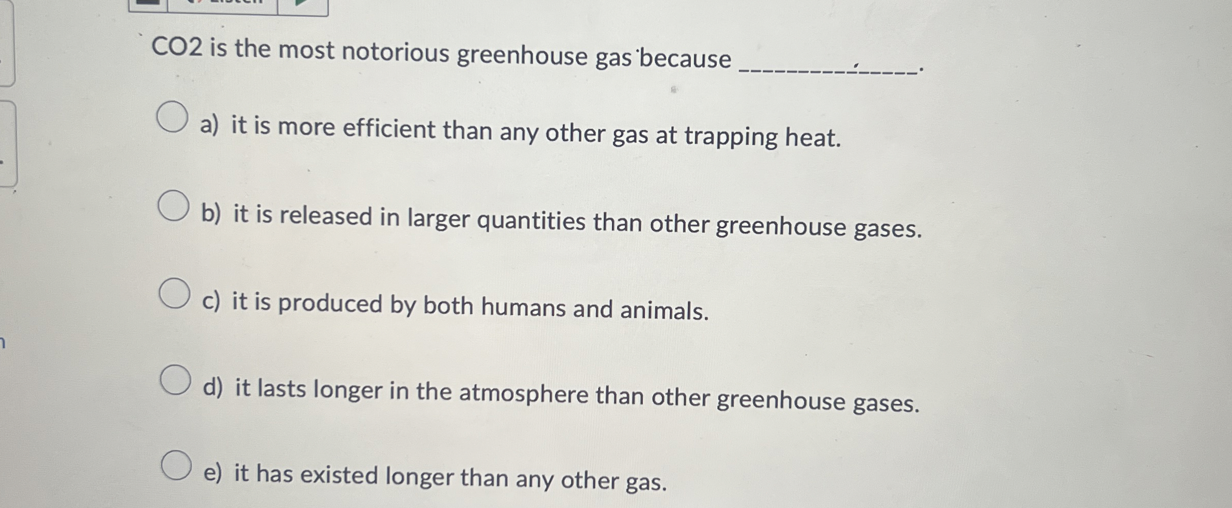 Solved CO 2 ﻿is the most notorious greenhouse gas becausea)