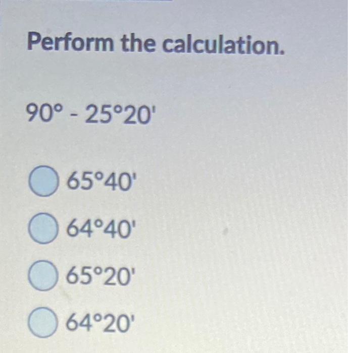 Solved Perform the calculation. 90° -25°20' 65°40' 64°40' O | Chegg.com