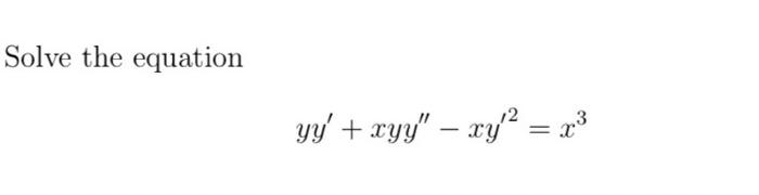 Solved Solve the equation yy′+xyy′′−xy′2=x3 | Chegg.com