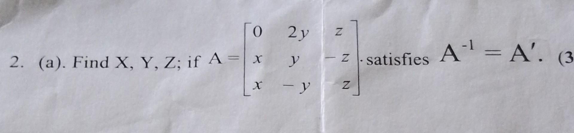 \( \mathrm{A}=\left[\begin{array}{ccc}0 & 2 y & z \\ x & y & -z \\ x & -y & z\end{array}\right] \cdot \) satisfies \( \mathrm