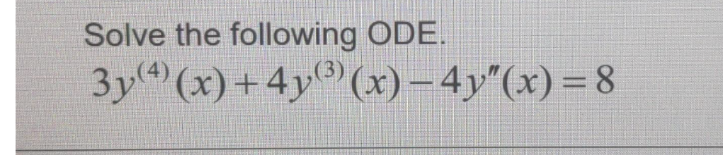 Solve the following ODE. 3y(4) (x) + 4y3)(x) – 4y(x) = 8