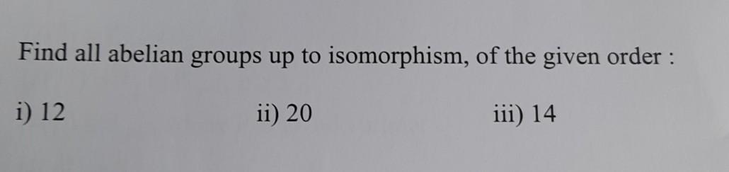 Solved Find All Abelian Groups Up To Isomorphism Of The