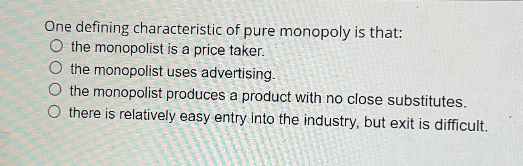 Solved One defining characteristic of pure monopoly is that: | Chegg.com