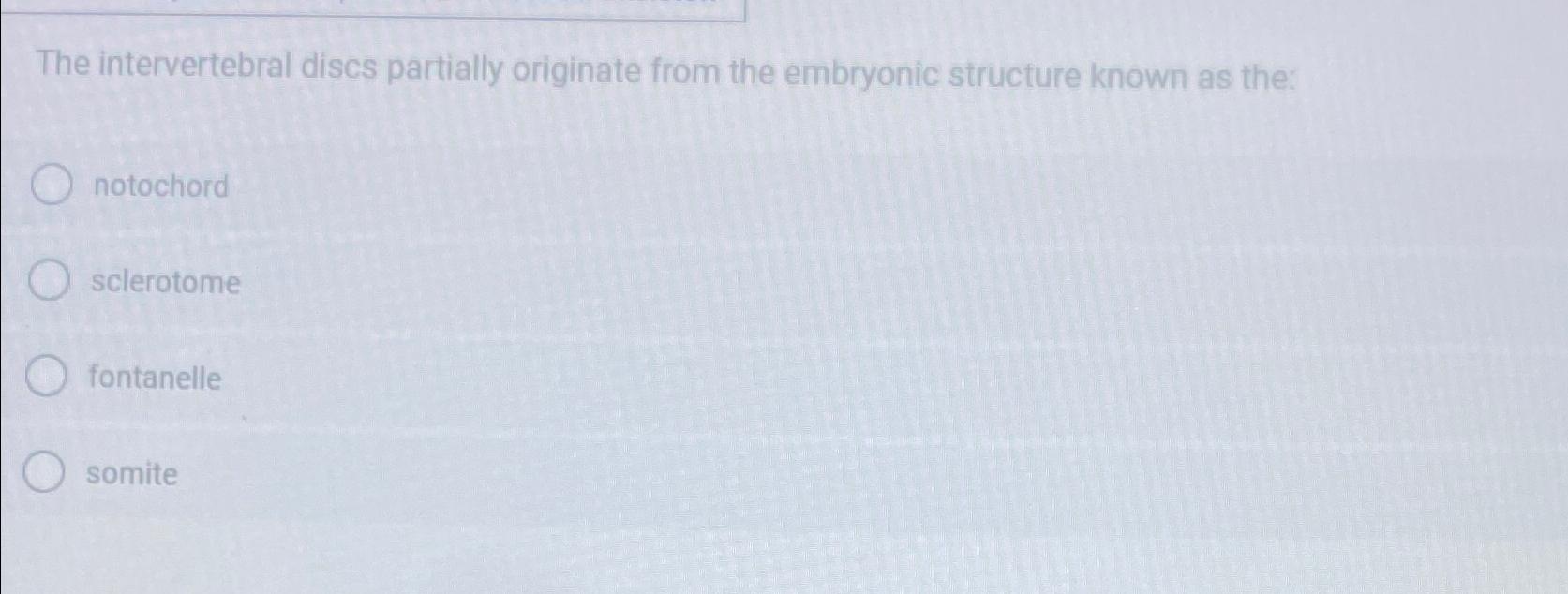 Solved The intervertebral discs partially originate from the | Chegg.com