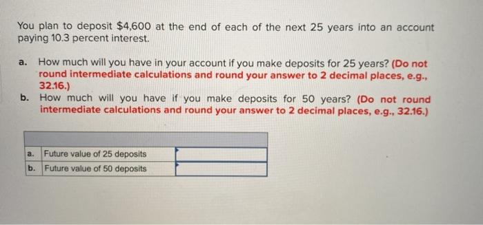 Solved You plan to deposit $4,600 at the end of each of the | Chegg.com