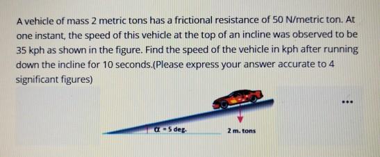 Solved A vehicle of mass 2 metric tons has a frictional | Chegg.com