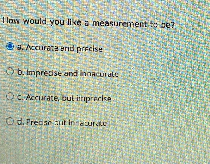 Solved How would you like a measurement to be? a. Accurate | Chegg.com