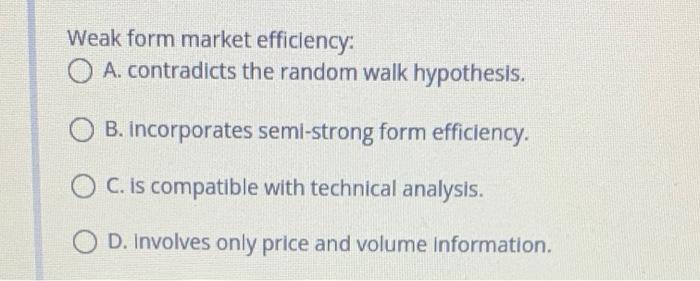 Solved Weak form market efficiency: O A. contradicts the | Chegg.com