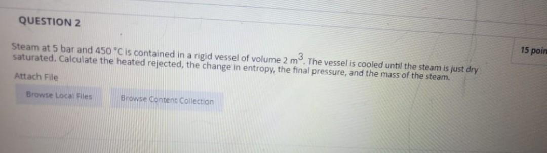 Solved QUESTION 2 Steam at 5 bar and 450 °C is contained in | Chegg.com