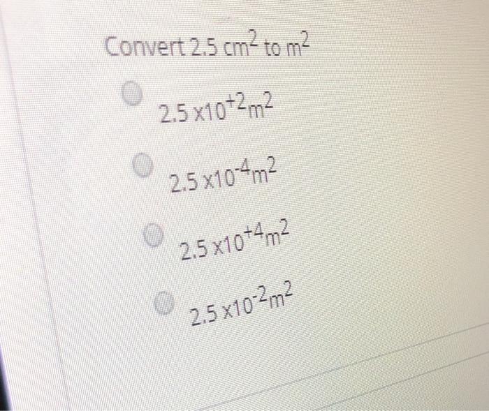 Solved Convert 2.5 cm to m2 2.5 x10+2m2 2.5 x10-4m2 2.5 | Chegg.com