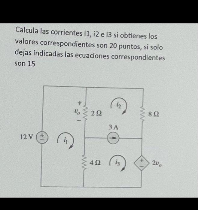 Calcula las corrientes i1, i2 e i3 si obtienes los valores correspondientes son 20 puntos, si solo dejas indicadas las ecuaci