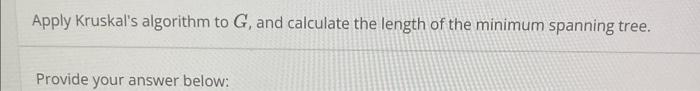 Solved Apply Kruskal's algorithm to G, and calculate the | Chegg.com