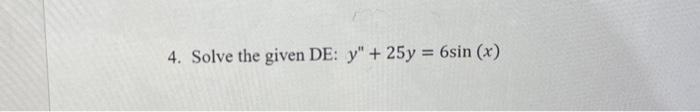 4. Solve the given DE: \( y^{\prime \prime}+25 y=6 \sin (x) \)