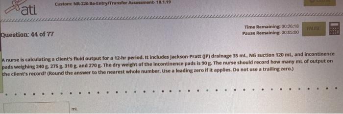 Custom NR-226 Re-Entry/Transfer Assessment- 10.1.19 ati . Time Remaining 00:26:18 Pause Remaining 00:05:00 Question: 44 of 77