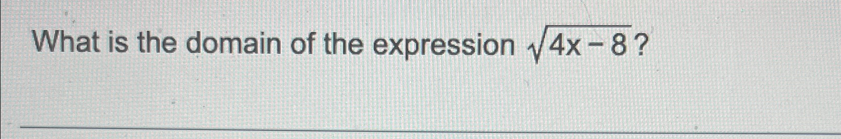Solved What is the domain of the expression 4x-82 ? | Chegg.com