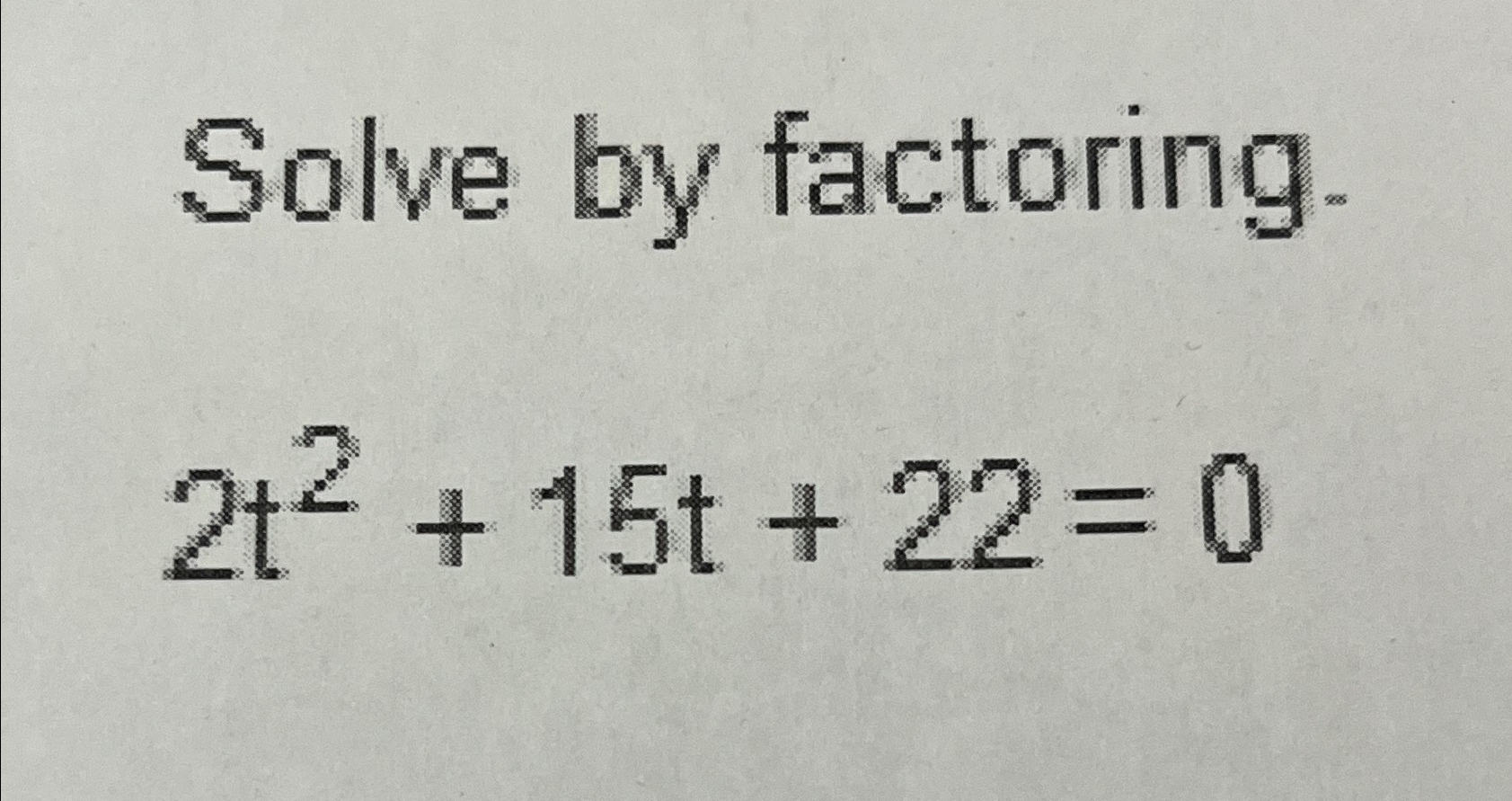 Solved Solve by factoring.2t2+15t+22=0 | Chegg.com