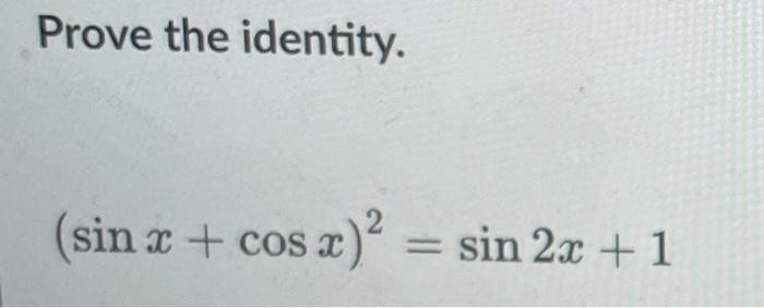 Solved Prove the identity. (sinx+cosx)2=sin2x+1 | Chegg.com