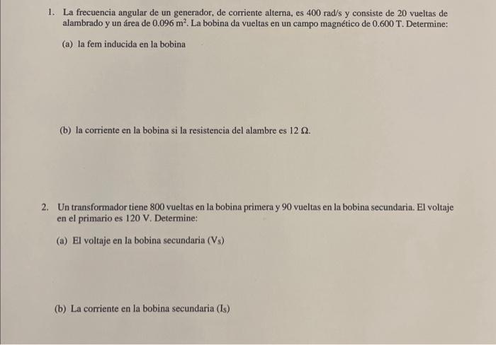 1. La frecuencia angular de un generador, de corriente alterna, es \( 400 \mathrm{rad} / \mathrm{s} \) y consiste de 20 vuelt