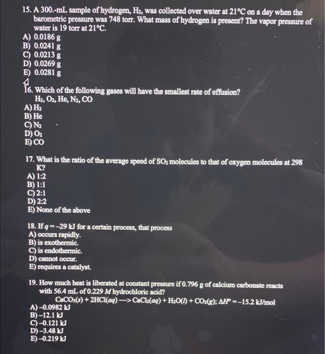 15. A 300 .-mL sample of hydrogen, \( \mathrm{H}_{2} \), was collected over water at \( 21^{\circ} \mathrm{C} \) on a day whe