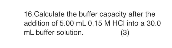 Solved 16.Calculate the buffer capacity after the addition | Chegg.com