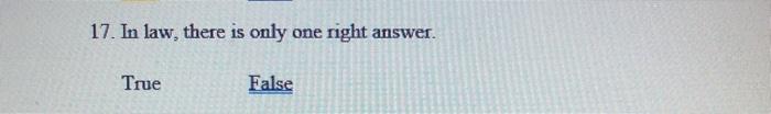 Solved 17. In law, there is only one right answer. True | Chegg.com