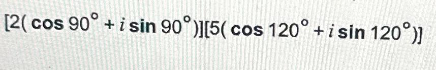 Solved [2(cos90°+isin90°)][5(cos120°+isin120°)] | Chegg.com
