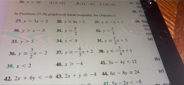 26. > 10 A(3,12) B(11.-6) C(10.16) 67. The In Problems 27-56 graph each linear inequality. See Objective 2 27. y > 3x - 2 28.