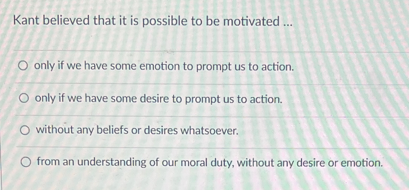 Solved Kant believed that it is possible to be motivated | Chegg.com