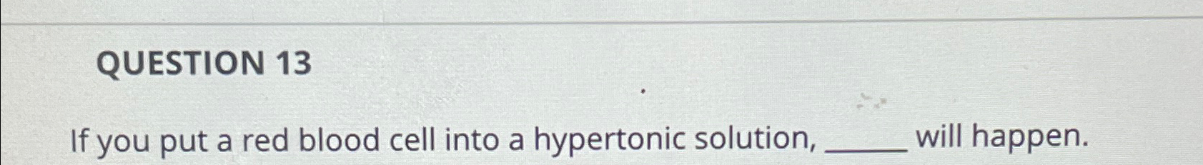 Solved QUESTION 13If you put a red blood cell into a | Chegg.com