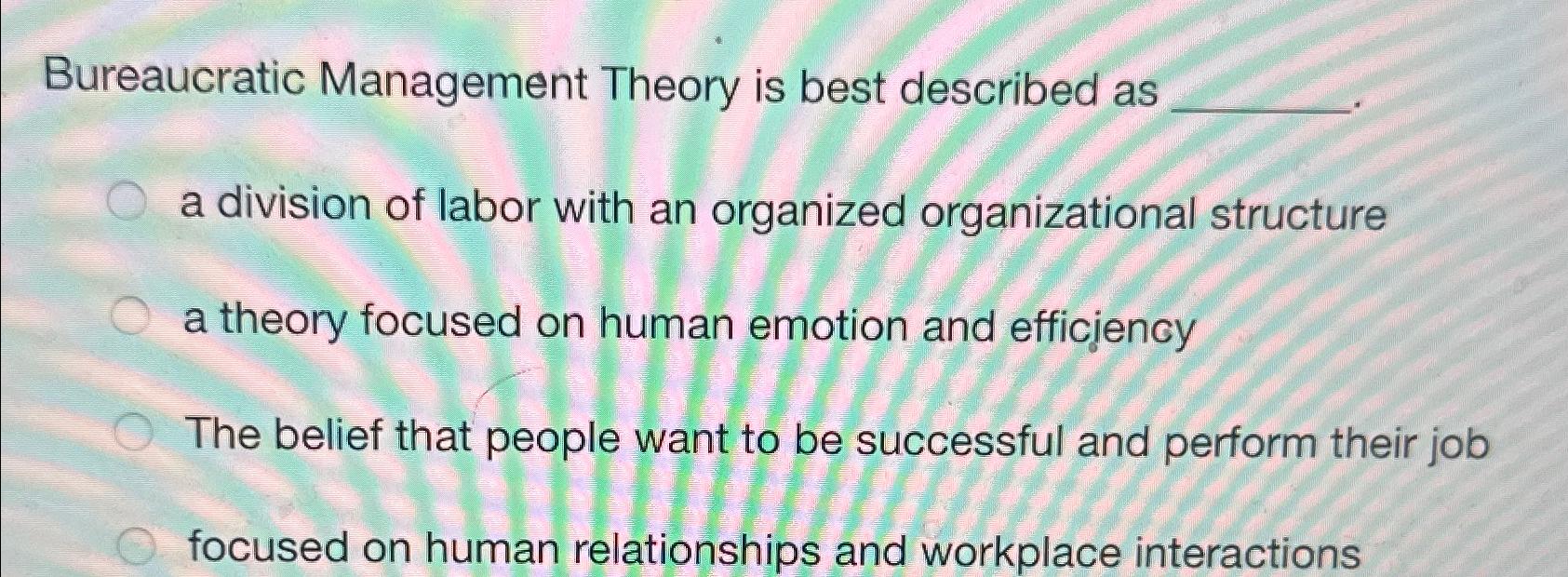 Solved Bureaucratic Management Theory is best described asa | Chegg.com