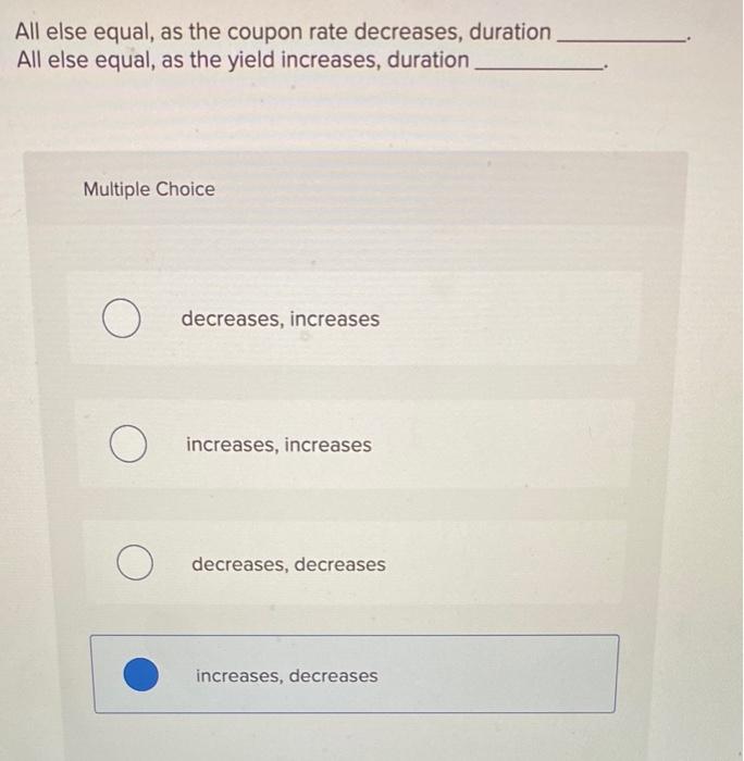 Solved All else equal, as the coupon rate decreases, | Chegg.com