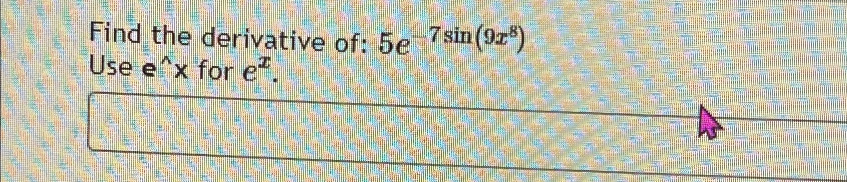 solved-find-the-derivative-of-5e-7sin-9x8-use-e-x-for-chegg