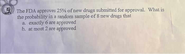 Solved The FDA Approves 25% Of New Drugs Submitted For | Chegg.com