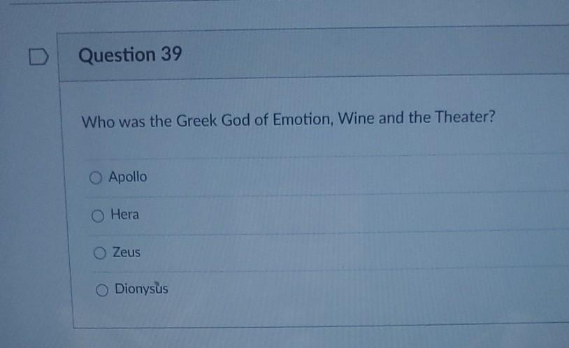 Question 39 Who was the Greek God of Emotion, Wine and the Theater? O Apollo O Hera Zeus Dionysus