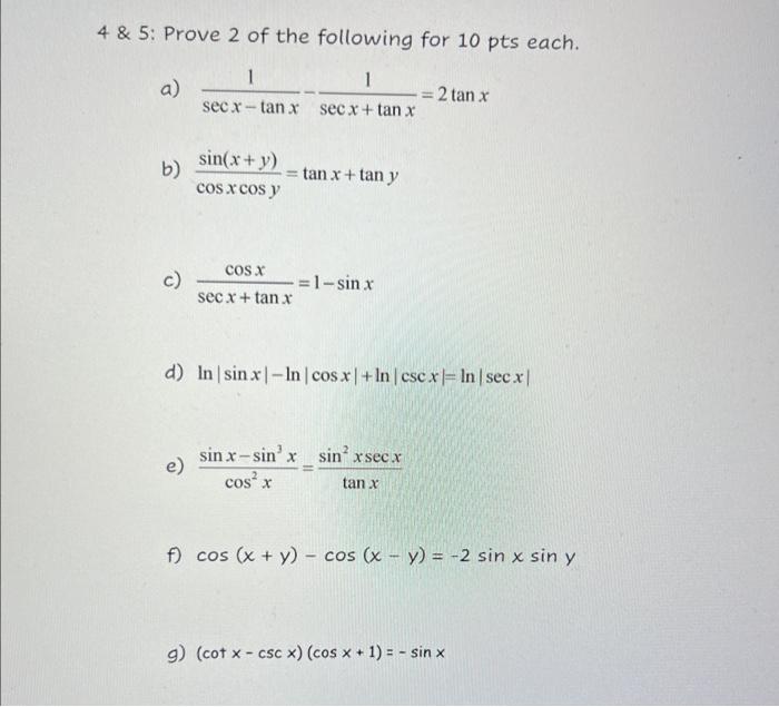 \& 5: Prove 2 of the following for 10 pts each. a) \( \frac{1}{\sec x-\tan x}-\frac{1}{\sec x+\tan x}=2 \tan x \) b) \( \frac