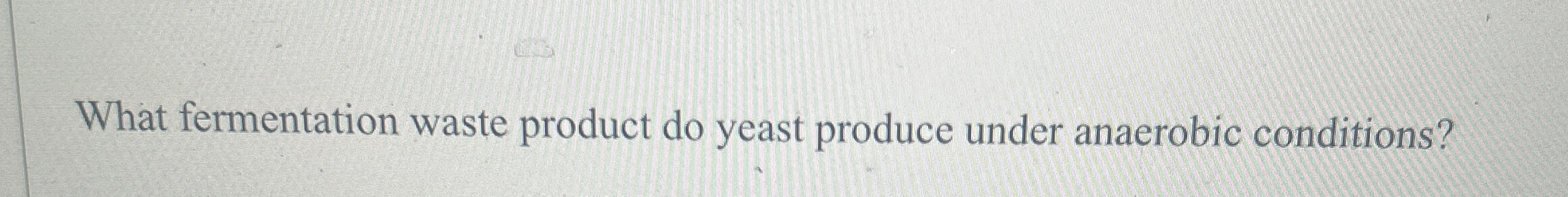 Solved What Fermentation Waste Product Do Yeast Produce | Chegg.com