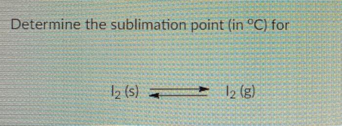 Solved Determine the sublimation point (in °C) for 12 (s) - | Chegg.com