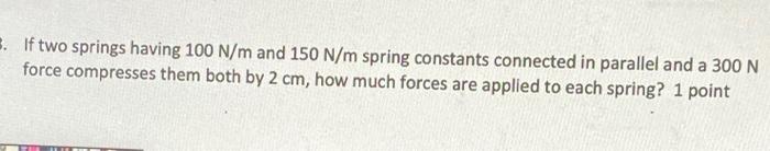 Solved 3. If two springs having 100 N/m and 150 N/m spring | Chegg.com