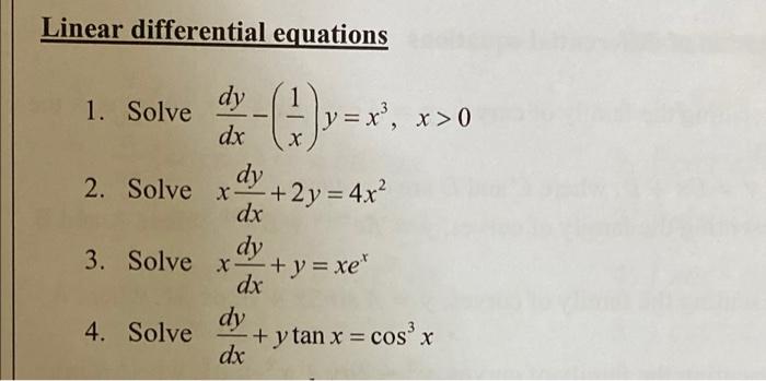 Linear differential equations
dy
1. Solve
dx
2. Solvex
3.
4. Solve
- ( ² ) y = x ²? x > 0
dy
+2y = 4x²
dx
dy
Solve x + y = xe