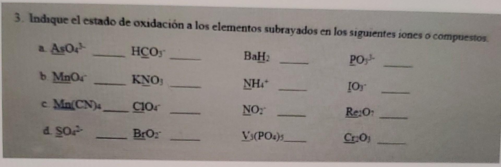 3. Indique el estado de oxidación a los elementos subrayados en los siguientes iones o compuestos a a Aso HCO, ВаН. PO- NH. I