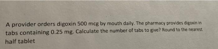 Solved A provider orders digoxin 500 mcg by mouth daily. The | Chegg.com