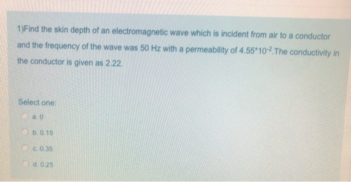 Solved 1) Find The Skin Depth Of An Electromagnetic Wave 