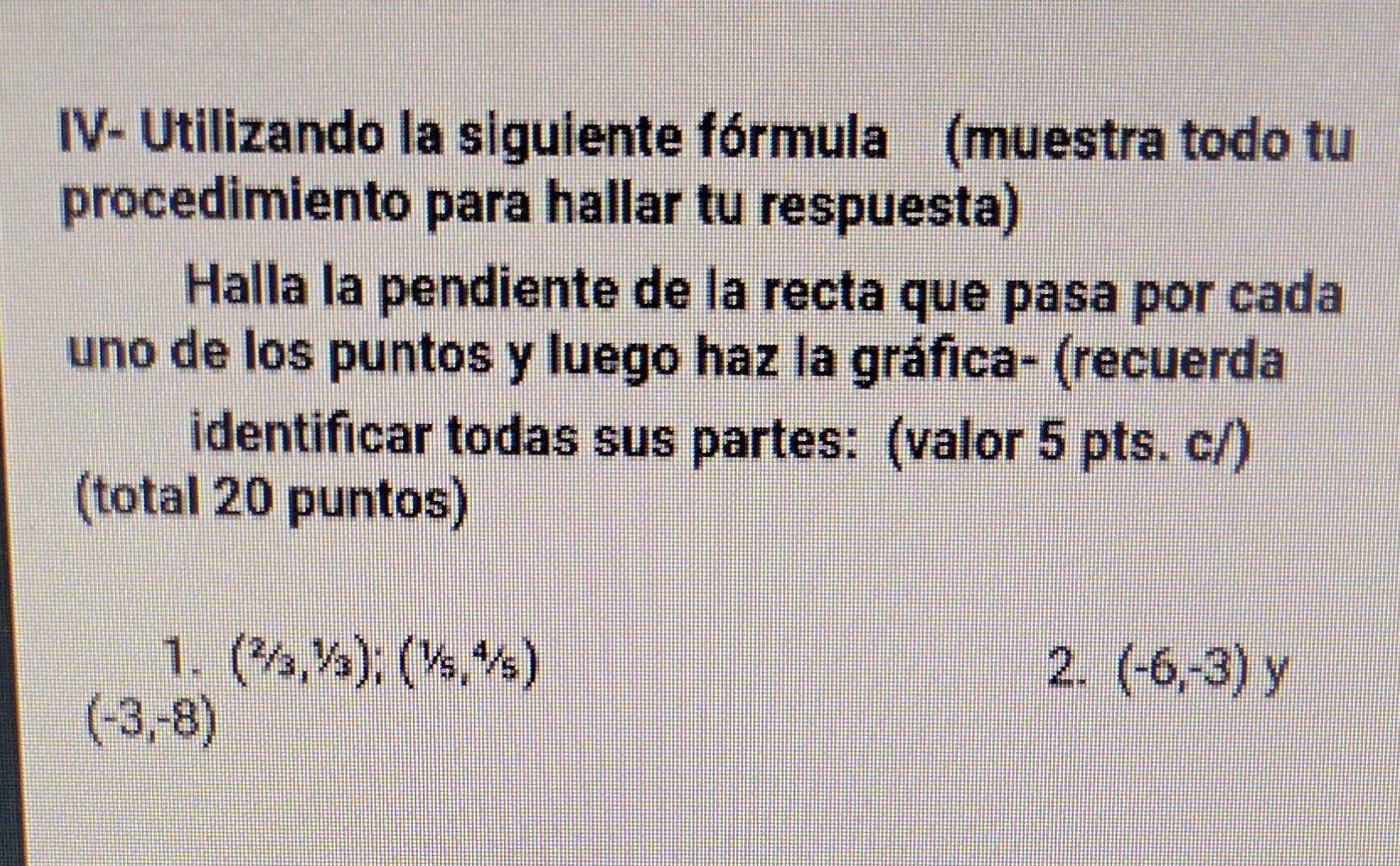 IV- Utilizando la siguiente fórmula (muestra todo tu procedimiento para hallar tu respuesta) Halla la pendiente de la recta